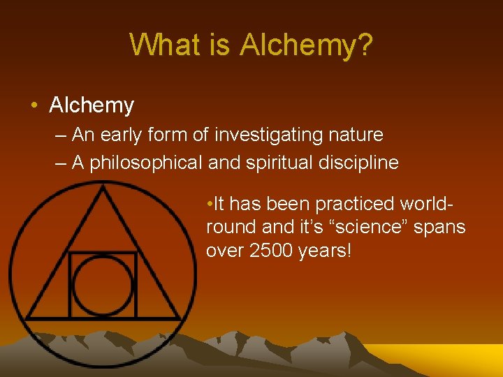 What is Alchemy? • Alchemy – An early form of investigating nature – A