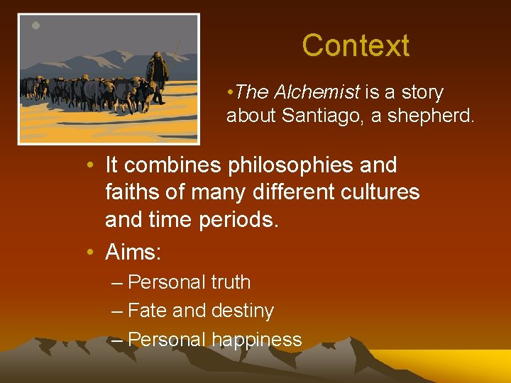 Context • The Alchemist is a story about Santiago, a shepherd. • It combines