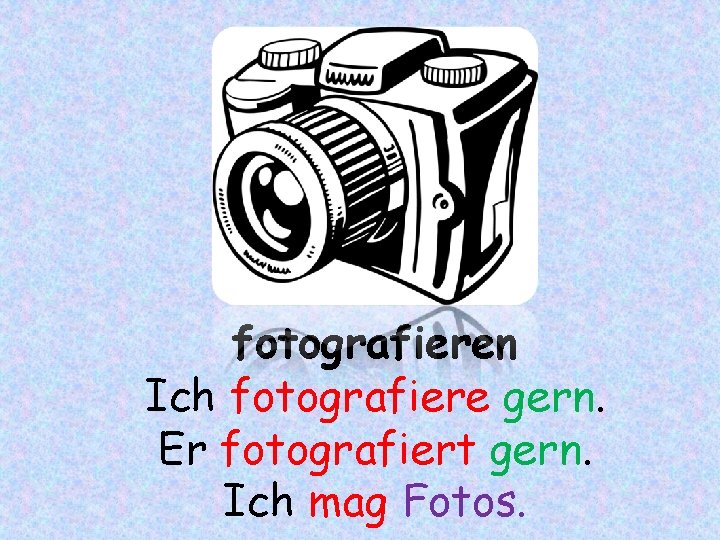 fotografieren Ich fotografiere gern. Er fotografiert gern. Ich mag Fotos. 