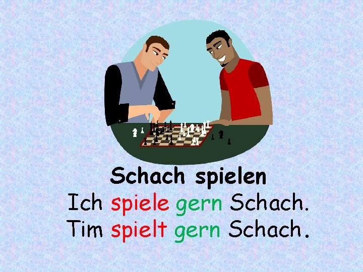 Schach spielen Ich spiele gern Schach. Tim spielt gern Schach. 