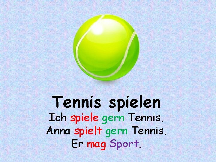 Tennis spielen Ich spiele gern Tennis. Anna spielt gern Tennis. Er mag Sport. 