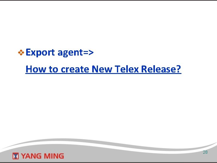 v Export agent=> How to create New Telex Release? 28 