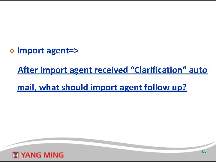 v Import agent=> After import agent received “Clarification” auto mail, what should import agent