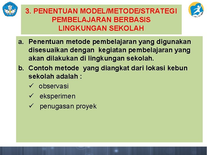 3. PENENTUAN MODEL/METODE/STRATEGI PEMBELAJARAN BERBASIS LINGKUNGAN SEKOLAH a. Penentuan metode pembelajaran yang digunakan disesuaikan