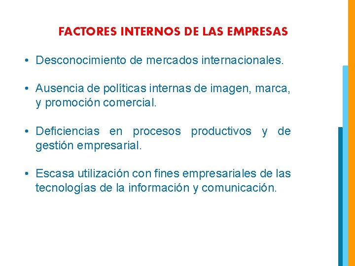 FACTORES INTERNOS DE LAS EMPRESAS • Desconocimiento de mercados internacionales. • Ausencia de políticas