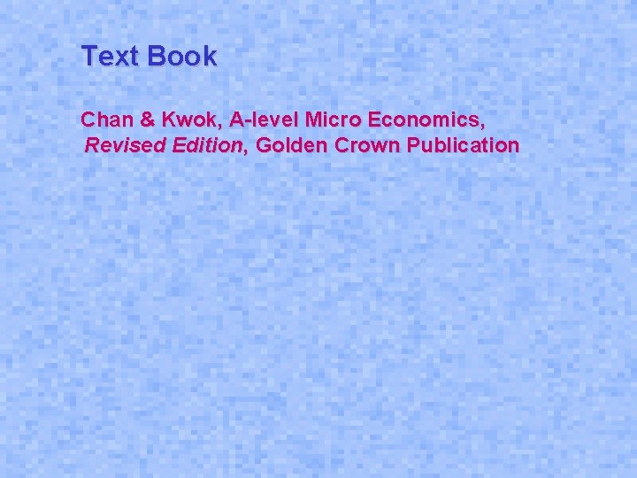 Text Book Chan & Kwok, A-level Micro Economics, Revised Edition, Golden Crown Publication Text Book Chan & Kwok, A-level Micro Economics, Revised Edition, Golden Crown Publication