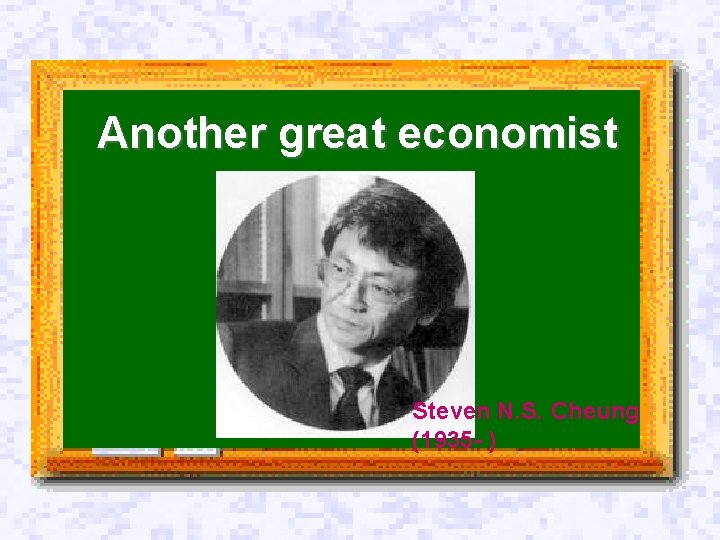 Another great economist Syllabus Steven N. S. Cheung (1935 - ) Another great economist Syllabus Steven N. S. Cheung (1935 - )