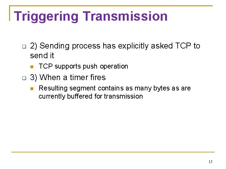 Triggering Transmission 2) Sending process has explicitly asked TCP to send it TCP supports