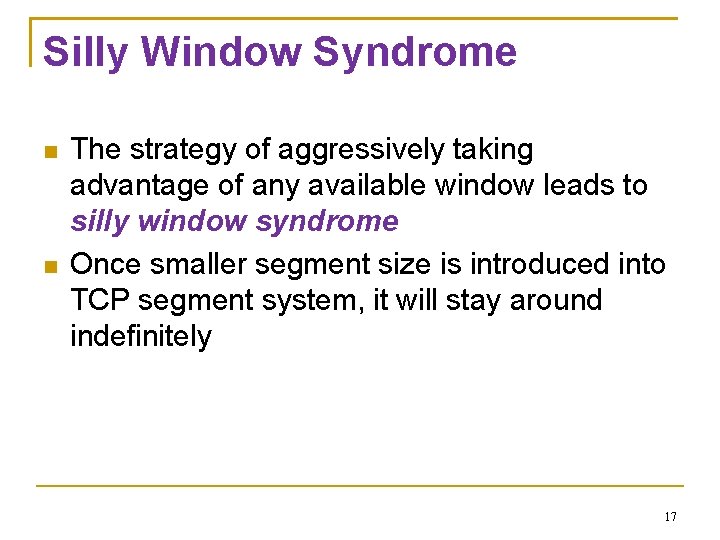 Silly Window Syndrome The strategy of aggressively taking advantage of any available window leads Silly Window Syndrome The strategy of aggressively taking advantage of any available window leads