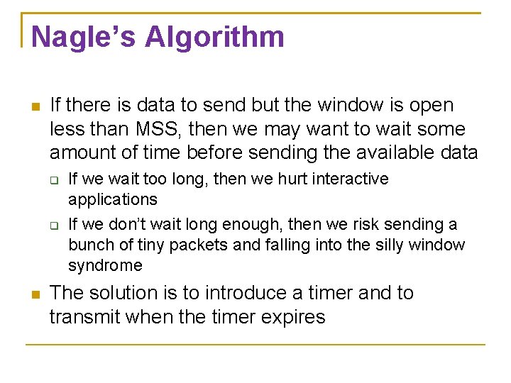 Nagle’s Algorithm If there is data to send but the window is open less