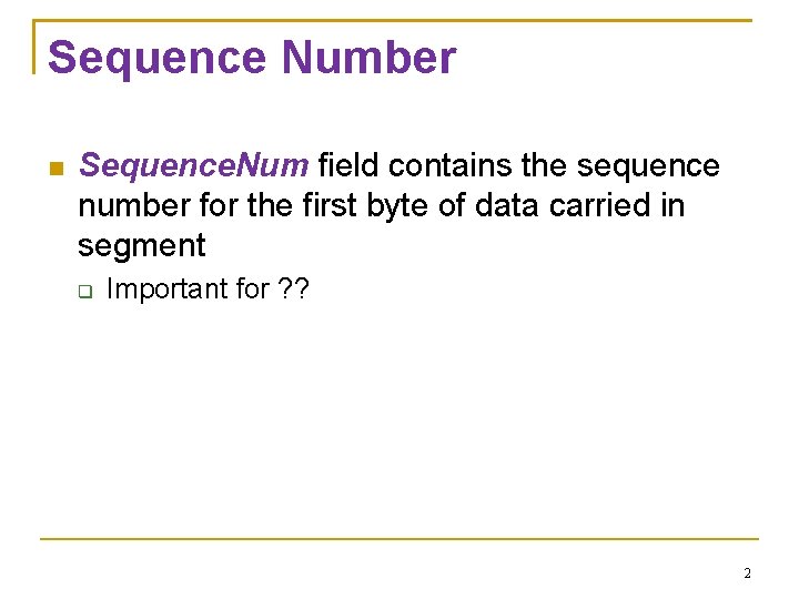Sequence Number Sequence. Num field contains the sequence number for the first byte of Sequence Number Sequence. Num field contains the sequence number for the first byte of