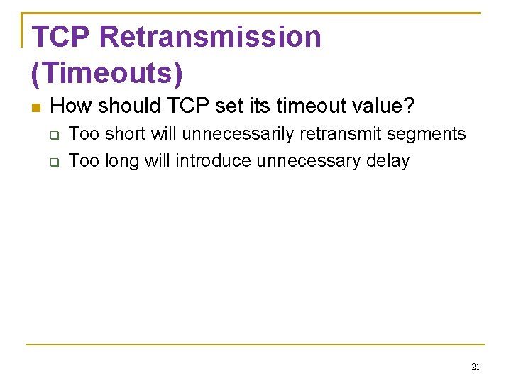 TCP Retransmission (Timeouts) How should TCP set its timeout value? Too short will unnecessarily