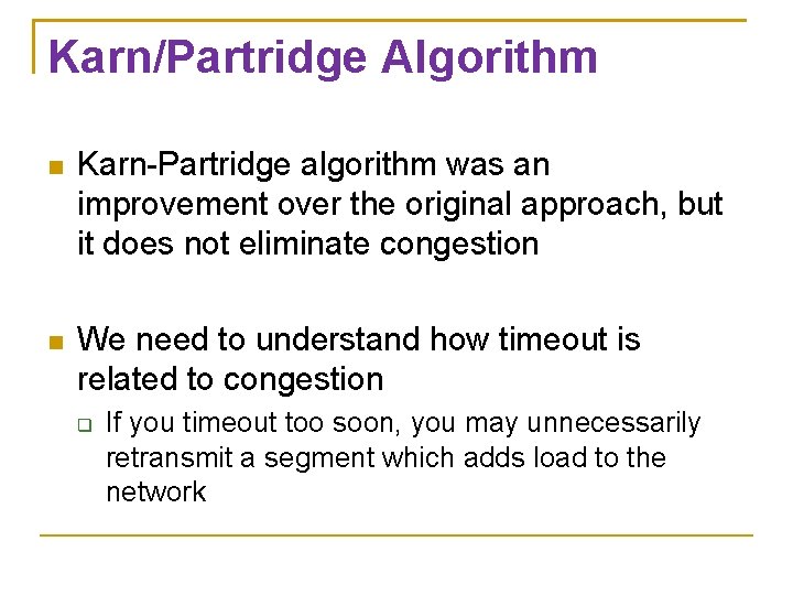 Karn/Partridge Algorithm Karn-Partridge algorithm was an improvement over the original approach, but it does Karn/Partridge Algorithm Karn-Partridge algorithm was an improvement over the original approach, but it does