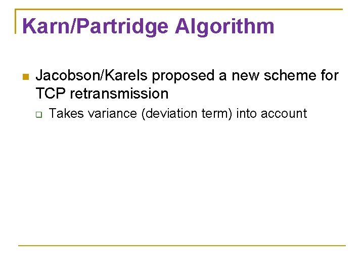 Karn/Partridge Algorithm Jacobson/Karels proposed a new scheme for TCP retransmission Takes variance (deviation term)