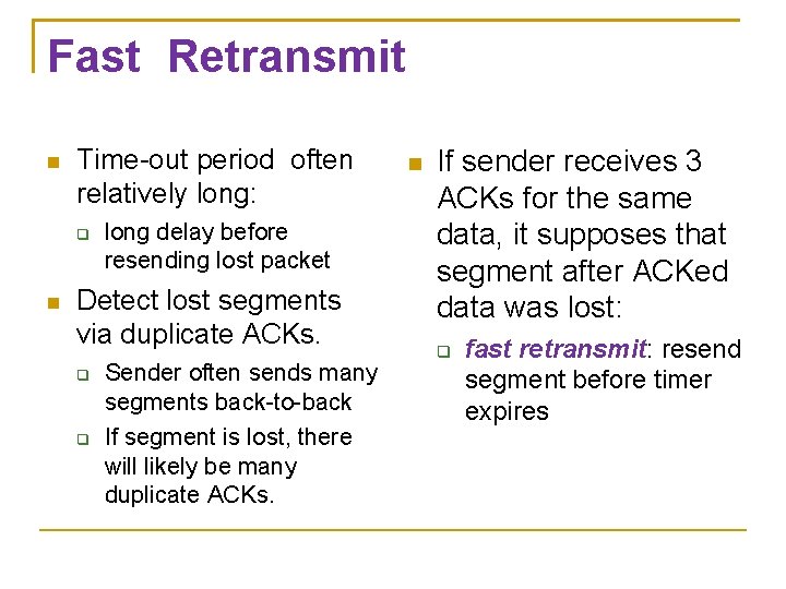 Fast Retransmit Time-out period often relatively long: long delay before resending lost packet Detect Fast Retransmit Time-out period often relatively long: long delay before resending lost packet Detect