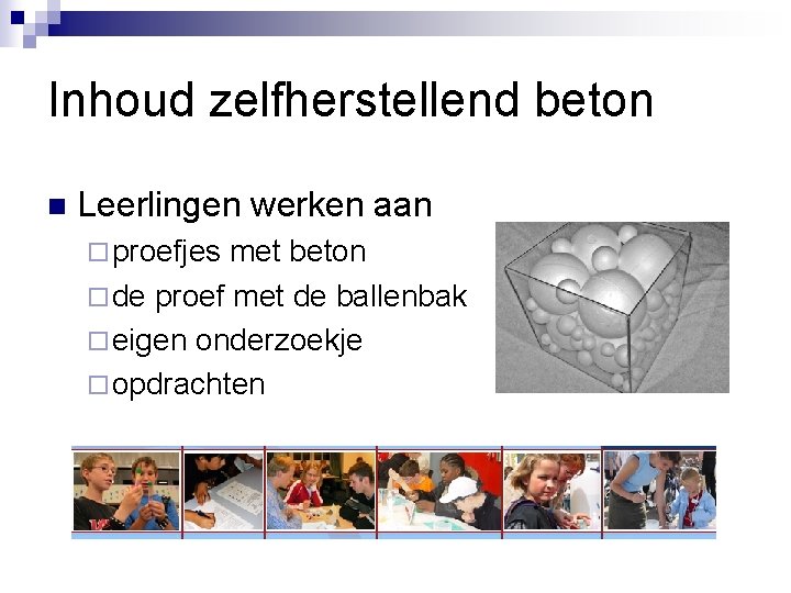 Inhoud zelfherstellend beton n Leerlingen werken aan ¨ proefjes met beton ¨ de proef