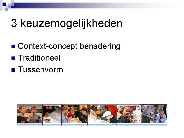 3 keuzemogelijkheden Context-concept benadering n Traditioneel n Tussenvorm n 