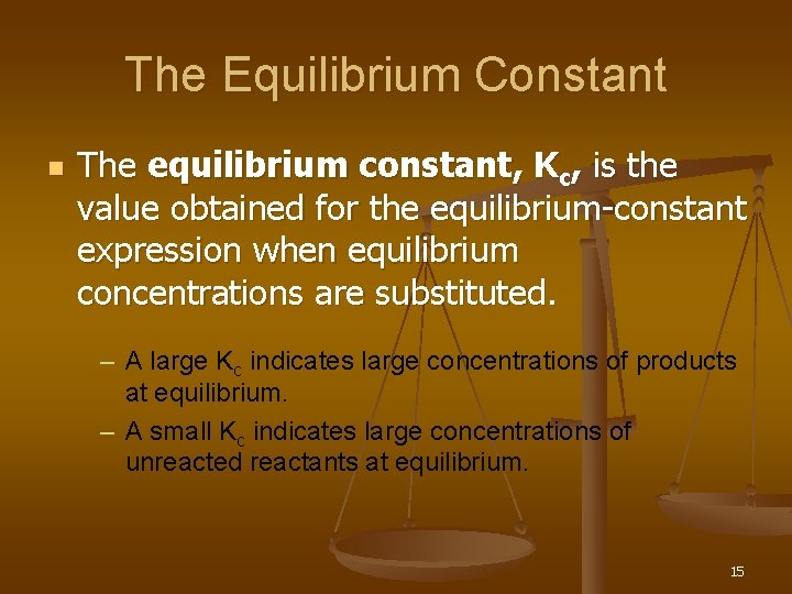 The Equilibrium Constant n The equilibrium constant, Kc, is the value obtained for the