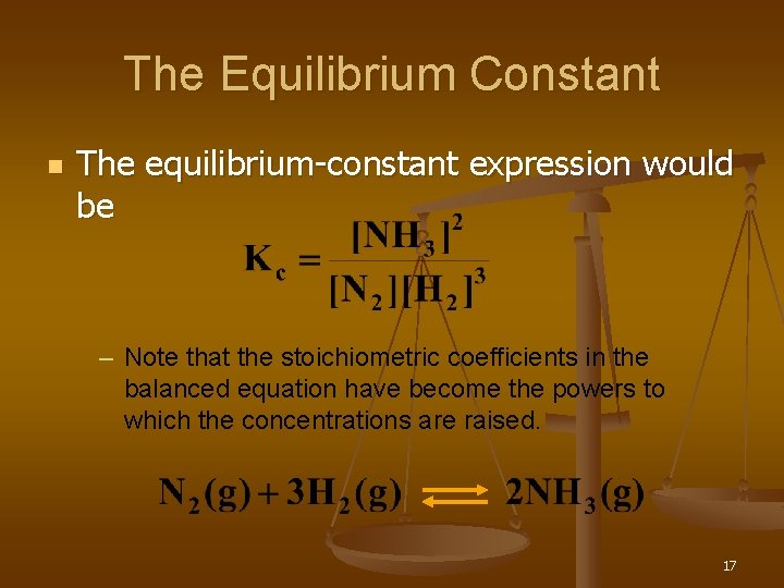 The Equilibrium Constant n The equilibrium-constant expression would be – Note that the stoichiometric