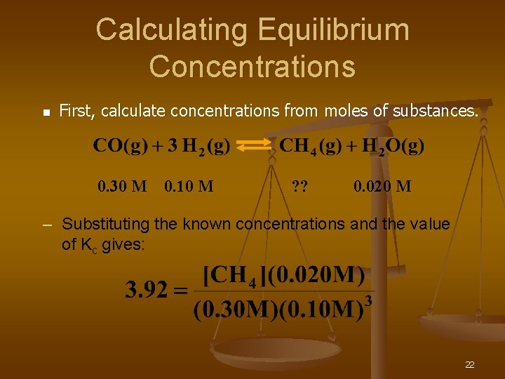 Calculating Equilibrium Concentrations n First, calculate concentrations from moles of substances. 0. 30 M