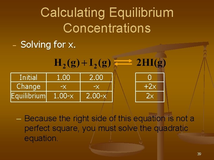 Calculating Equilibrium Concentrations – Solving for x. Initial 1. 00 Change -x Equilibrium 1.