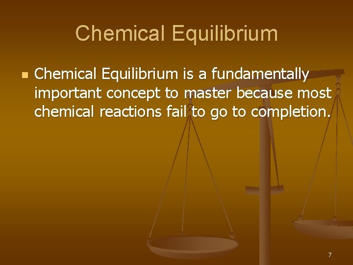 Chemical Equilibrium n Chemical Equilibrium is a fundamentally important concept to master because most