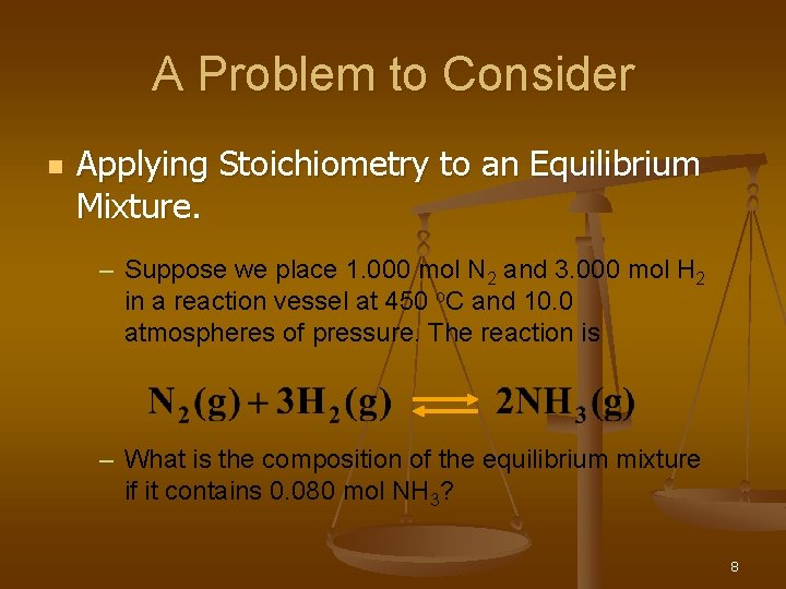 A Problem to Consider n Applying Stoichiometry to an Equilibrium Mixture. – Suppose we
