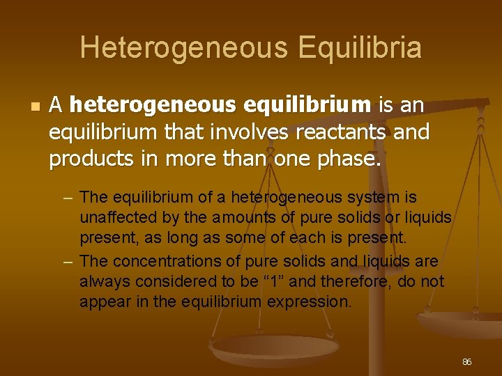 Heterogeneous Equilibria n A heterogeneous equilibrium is an equilibrium that involves reactants and products