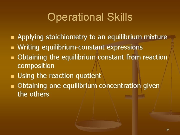 Operational Skills n n n Applying stoichiometry to an equilibrium mixture Writing equilibrium-constant expressions