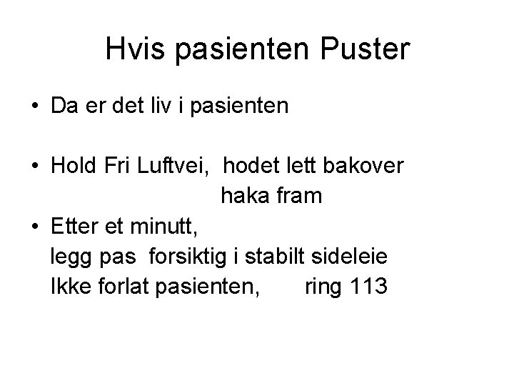 Hvis pasienten Puster • Da er det liv i pasienten • Hold Fri Luftvei,