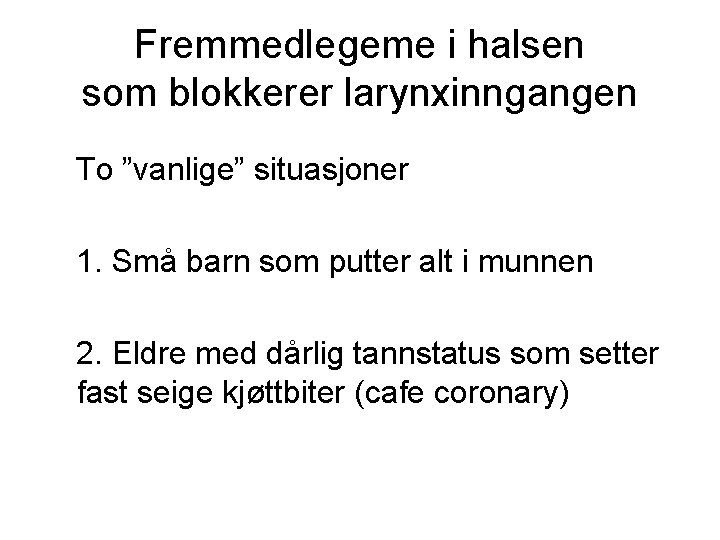 Fremmedlegeme i halsen som blokkerer larynxinngangen To ”vanlige” situasjoner 1. Små barn som putter