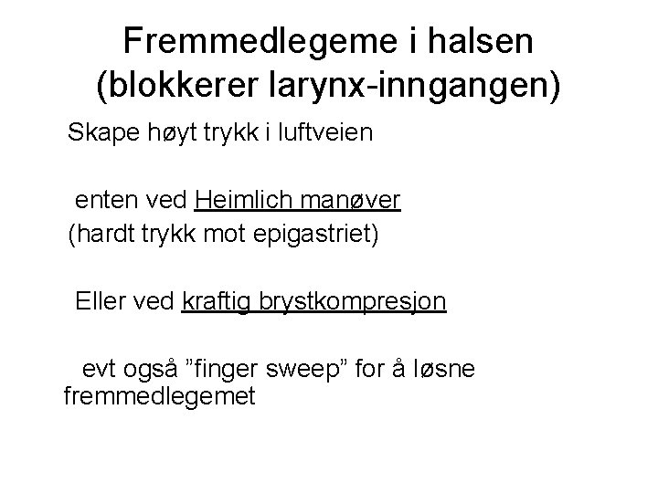 Fremmedlegeme i halsen (blokkerer larynx-inngangen) Skape høyt trykk i luftveien enten ved Heimlich manøver