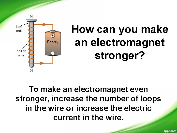 How can you make an electromagnet stronger? To make an electromagnet even stronger, increase