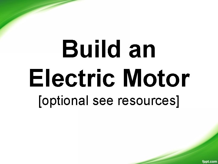 Build an Electric Motor [optional see resources] 