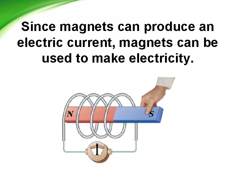 Since magnets can produce an electric current, magnets can be used to make electricity.