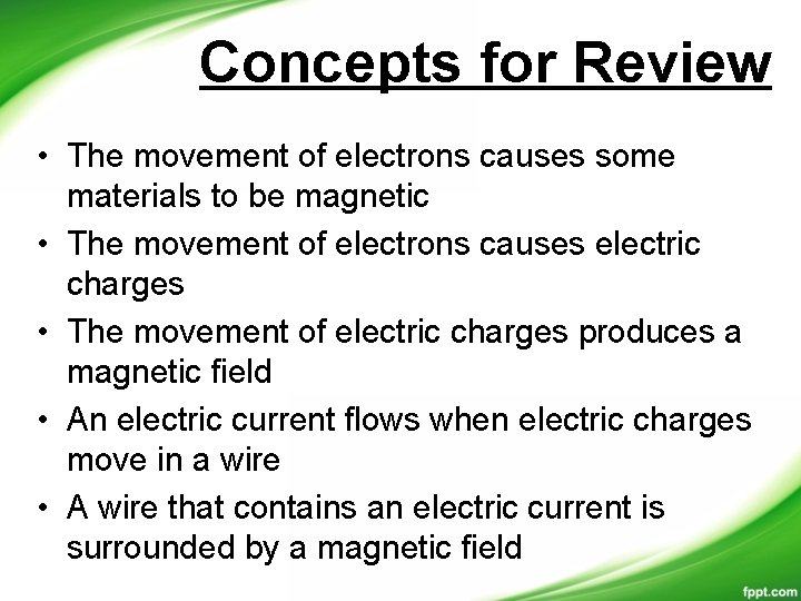Concepts for Review • The movement of electrons causes some materials to be magnetic