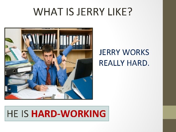 WHAT IS JERRY LIKE? JERRY WORKS REALLY HARD. HE IS HARD-WORKING 