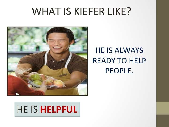 WHAT IS KIEFER LIKE? HE IS ALWAYS READY TO HELP PEOPLE. HE IS HELPFUL