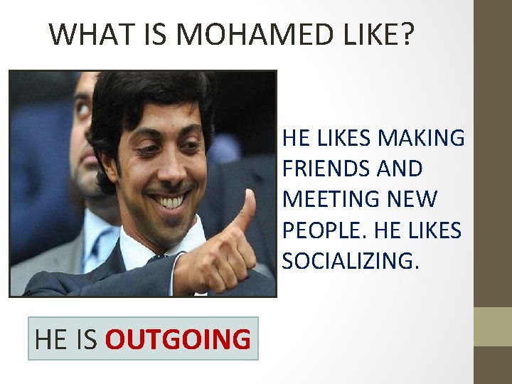 WHAT IS MOHAMED LIKE? HE LIKES MAKING FRIENDS AND MEETING NEW PEOPLE. HE LIKES