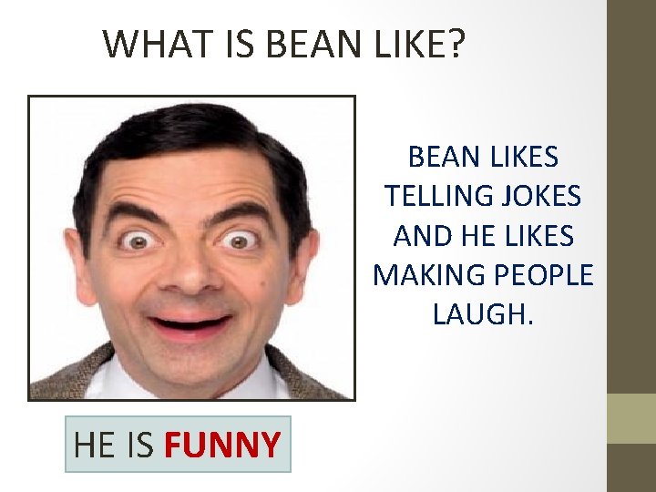 WHAT IS BEAN LIKE? BEAN LIKES TELLING JOKES AND HE LIKES MAKING PEOPLE LAUGH.