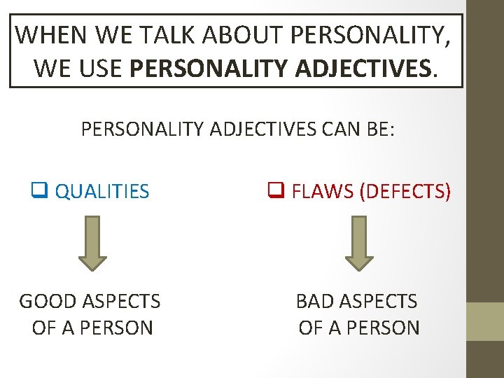 WHEN WE TALK ABOUT PERSONALITY, WE USE PERSONALITY ADJECTIVES CAN BE: q QUALITIES q