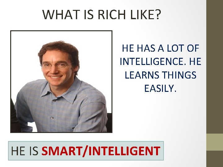 WHAT IS RICH LIKE? HE HAS A LOT OF INTELLIGENCE. HE LEARNS THINGS EASILY.