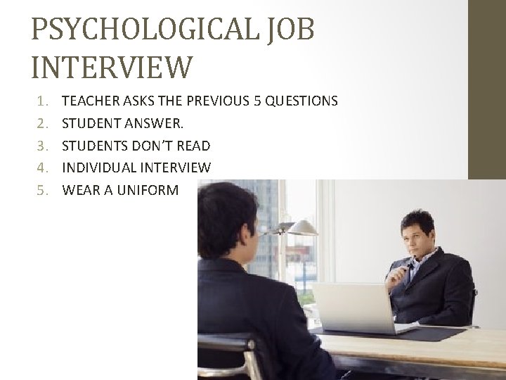 PSYCHOLOGICAL JOB INTERVIEW 1. 2. 3. 4. 5. TEACHER ASKS THE PREVIOUS 5 QUESTIONS