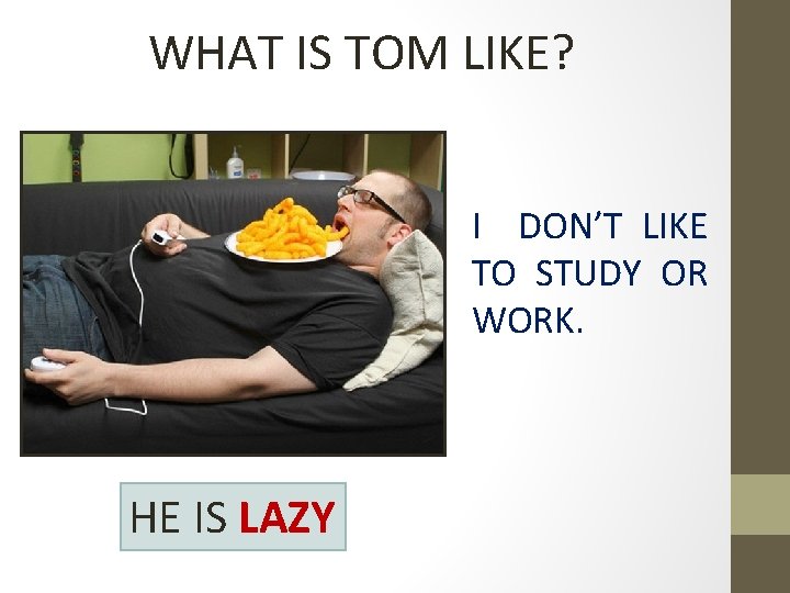 WHAT IS TOM LIKE? I DON’T LIKE TO STUDY OR WORK. HE IS LAZY