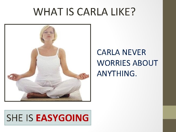 WHAT IS CARLA LIKE? CARLA NEVER WORRIES ABOUT ANYTHING. SHE IS EASYGOING 