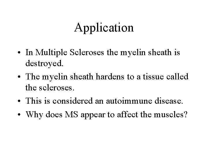 Application • In Multiple Scleroses the myelin sheath is destroyed. • The myelin sheath