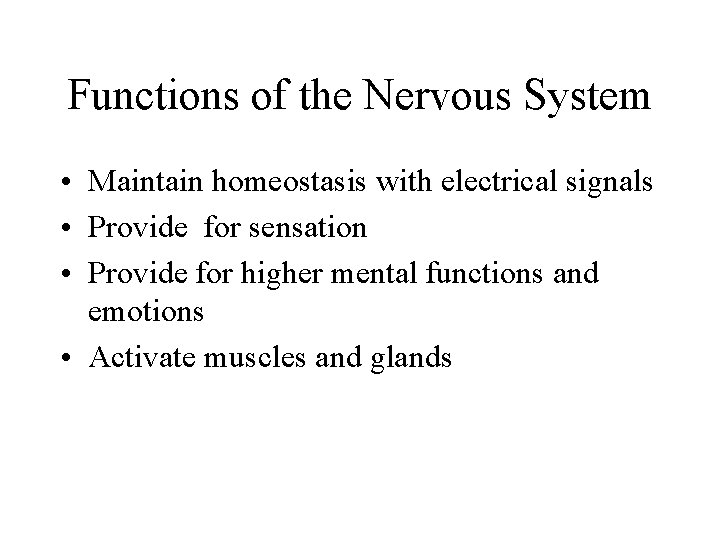 Functions of the Nervous System • Maintain homeostasis with electrical signals • Provide for