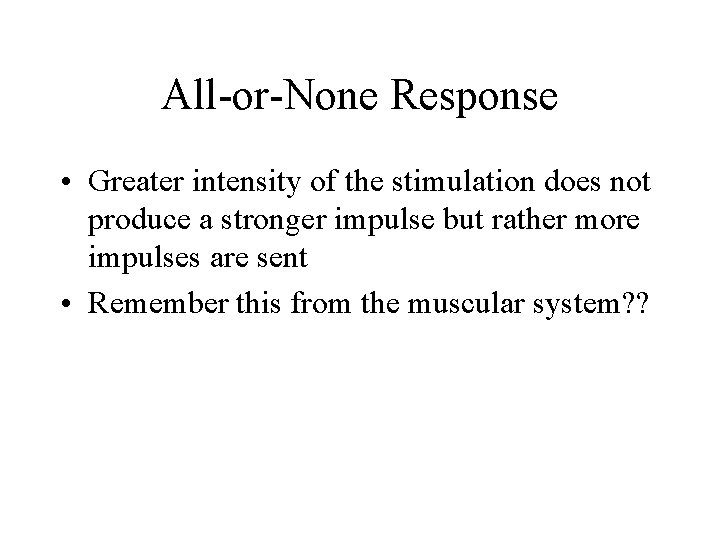 All-or-None Response • Greater intensity of the stimulation does not produce a stronger impulse