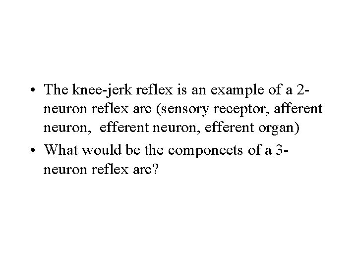  • The knee-jerk reflex is an example of a 2 neuron reflex arc