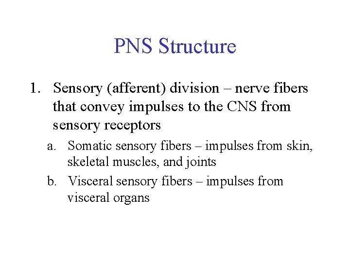 PNS Structure 1. Sensory (afferent) division – nerve fibers that convey impulses to the